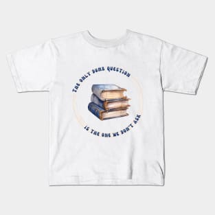 The only Dumb Question (Books 1) Kids T-Shirt